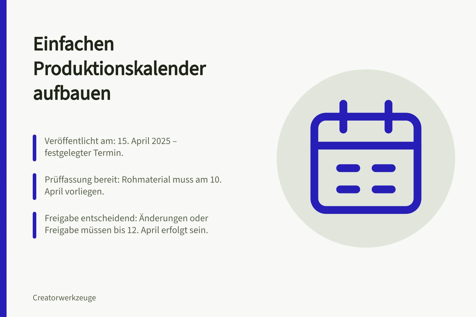 Einfachen Produktionskalender aufbauen: Veröffentlicht am: 15. April 2025 – festgelegter Termin.; Prüffassung bereit: Rohmaterial muss am 10. April vorliegen.; Freigabe entscheidend: Änderungen oder Freigabe müssen bis 12. April erfolgt sein.