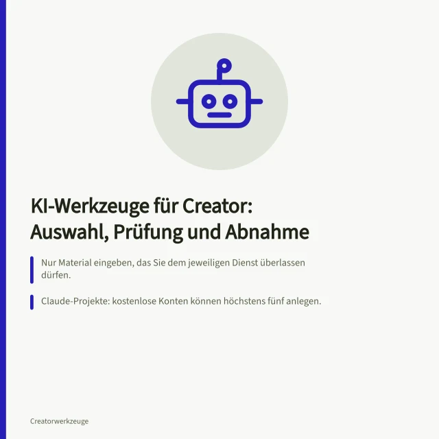 KI-Werkzeuge für Creator: Auswahl, Prüfung und Abnahme: Nur Material eingeben, das Sie dem jeweiligen Dienst überlassen dürfen.; Claude-Projekte: kostenlose Konten können höchstens fünf anlegen.; Texte: Zitate und Aussagen mit Quellen abgleichen; Stilkorrektur kann Verneinungen ändern. KI-Werkzeuge für Creator